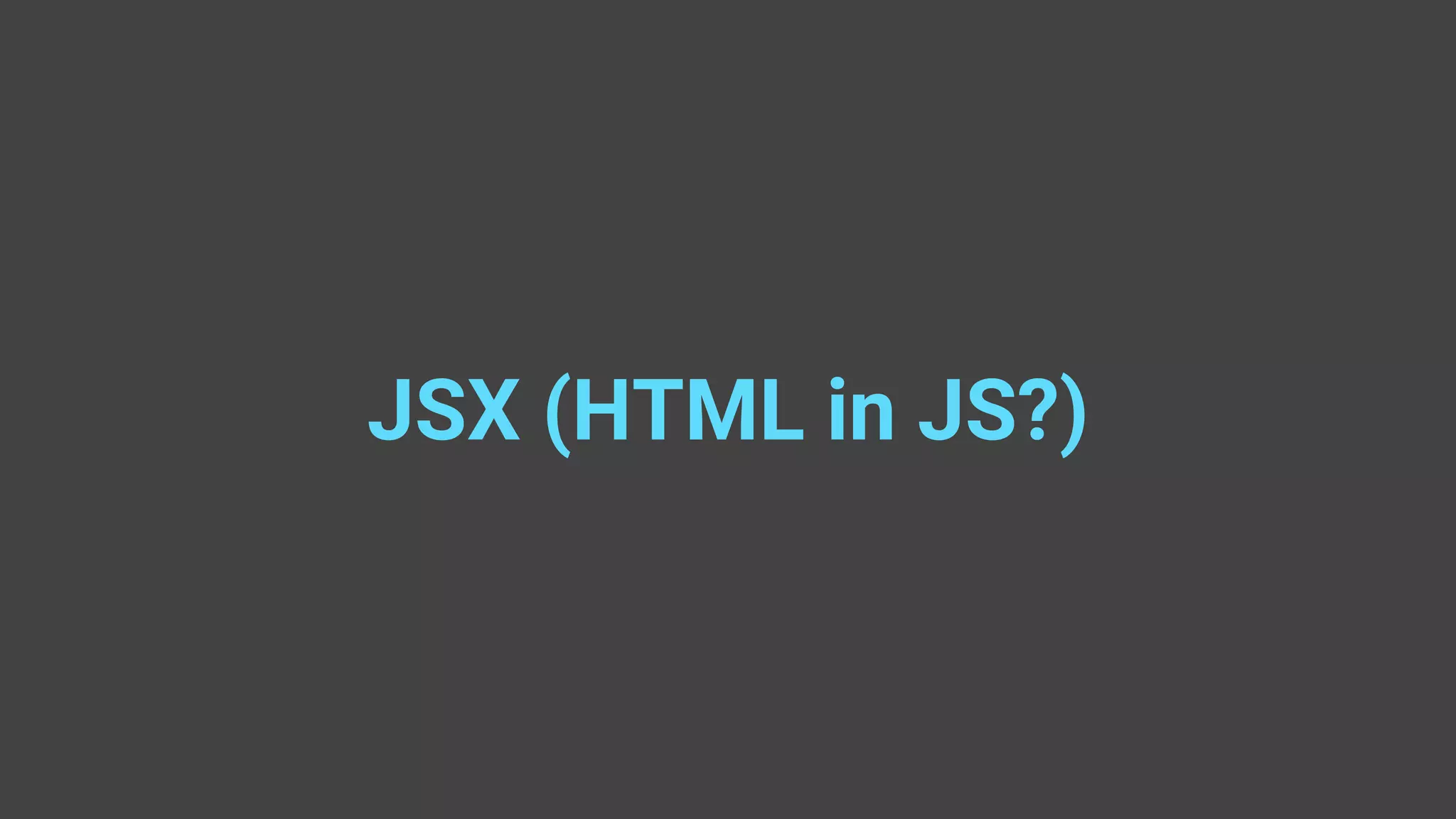 JSX (HTML in JS?) 