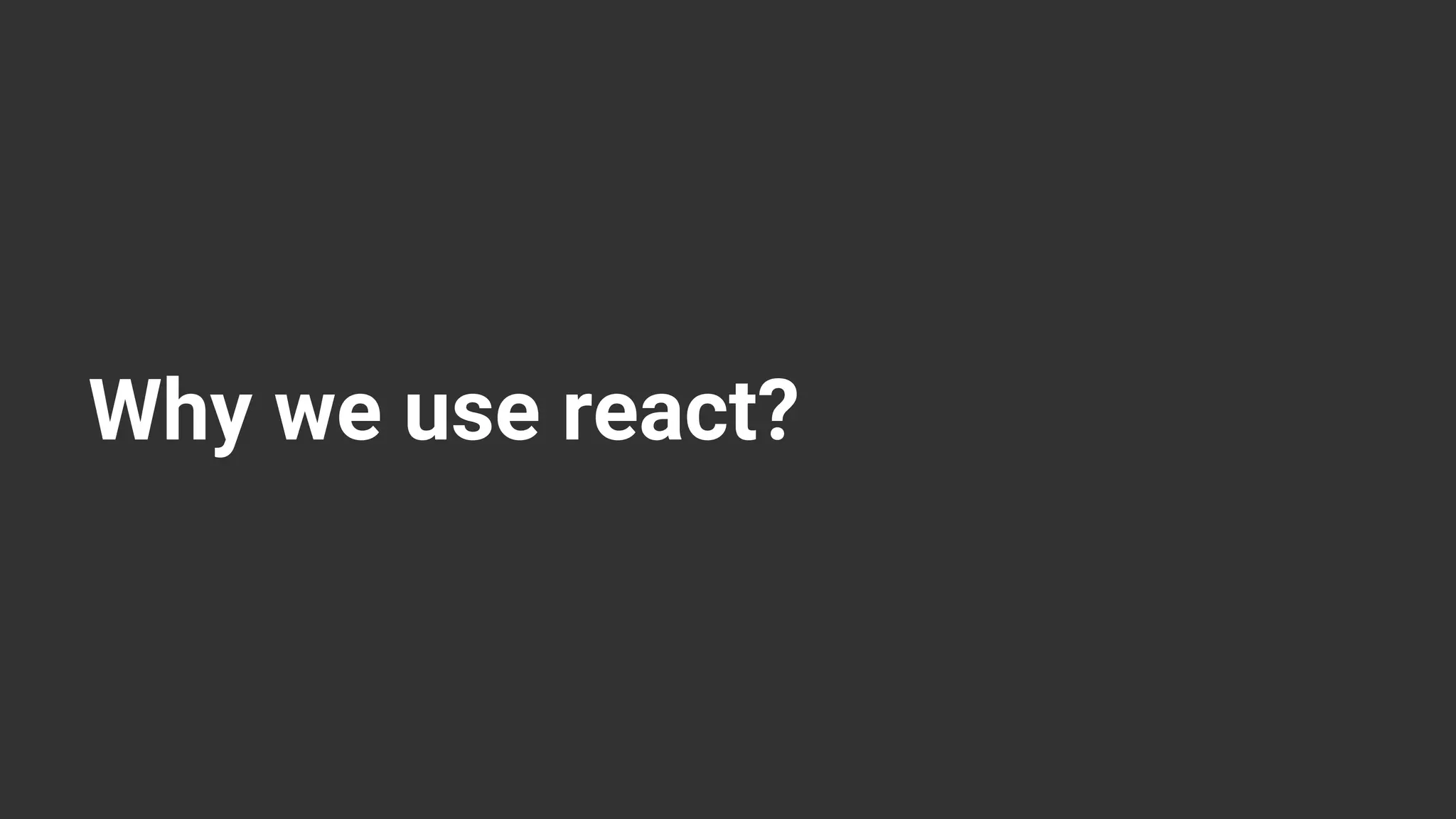 Why we use react? 