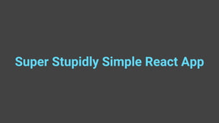 Super Stupidly Simple React App
 