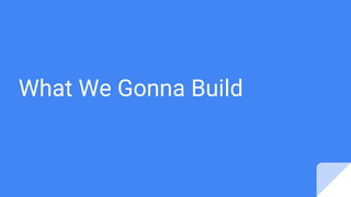 What We Gonna Build
 