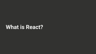 What is React?
 