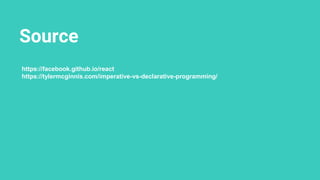 Source
https://facebook.github.io/react
https://tylermcginnis.com/imperative-vs-declarative-programming/
 