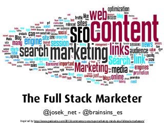 The Full Stack Marketer
                  @josek_net - @brainsins_es
Inspired by http://www.geekwire.com/2013/commentary-startup-marketing-minds-aka-fullstack-marketers/
 