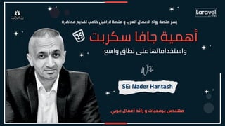 ‫واسع‬ ‫نطاق‬ ‫على‬ ‫واستخداماتها‬
‫سكربت‬ ‫جافا‬ ‫أهمية‬
‫سكربت‬ ‫جافا‬ ‫أهمية‬
SE: Nader Hantash
‫عربي‬ ‫أعمال‬ ‫رائد‬ ‫و‬ ‫برمجيات‬ ‫مهندس‬
With
 
