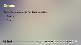 Servers
Server Technologies in Full Stack Includes:
● Apache
● Nginx
 