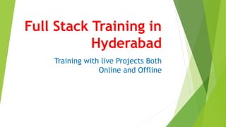 Full Stack Training in
Hyderabad
Training with live Projects Both
Online and Offline
 