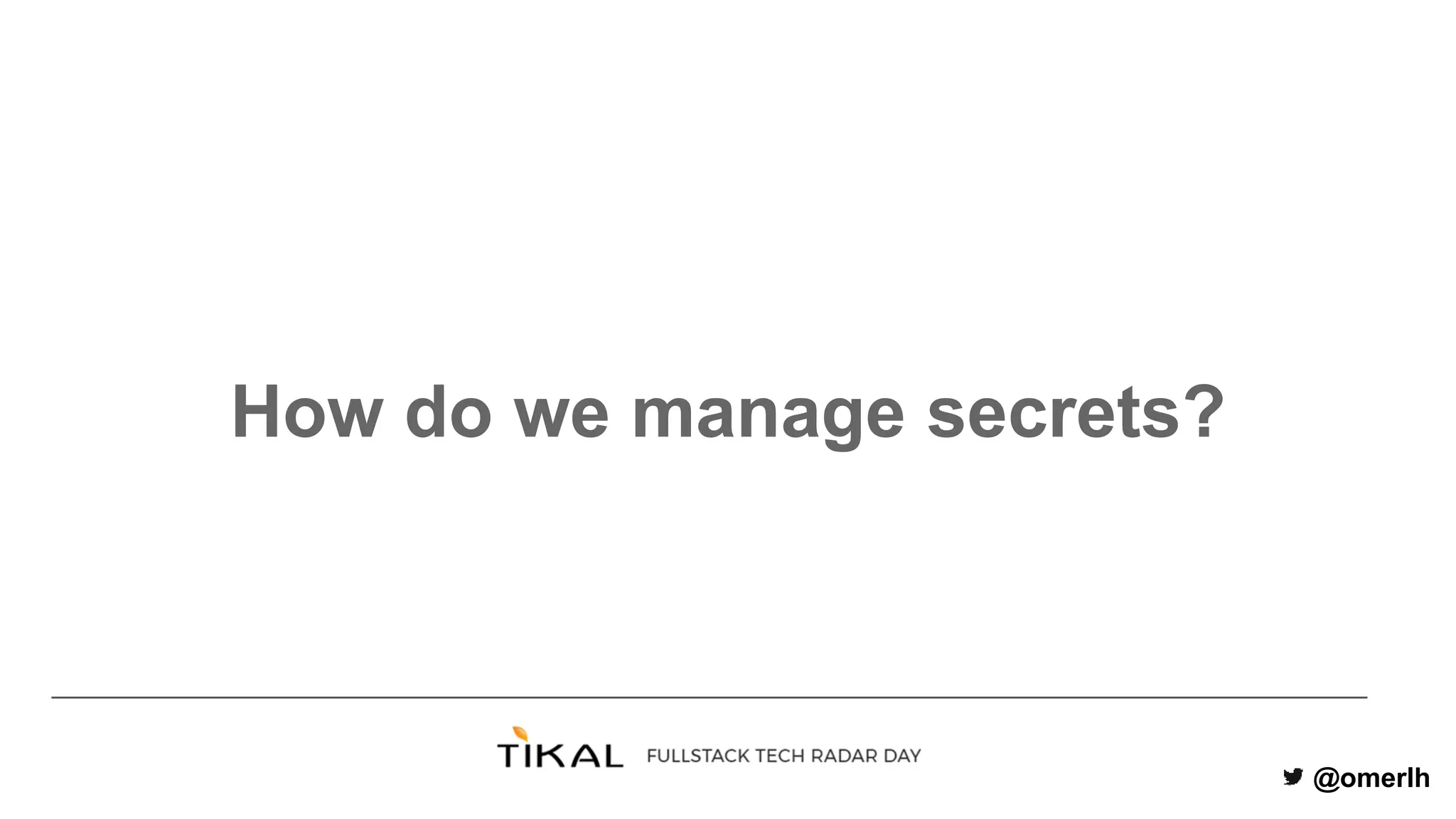 @omerlh
How do we manage secrets?
 