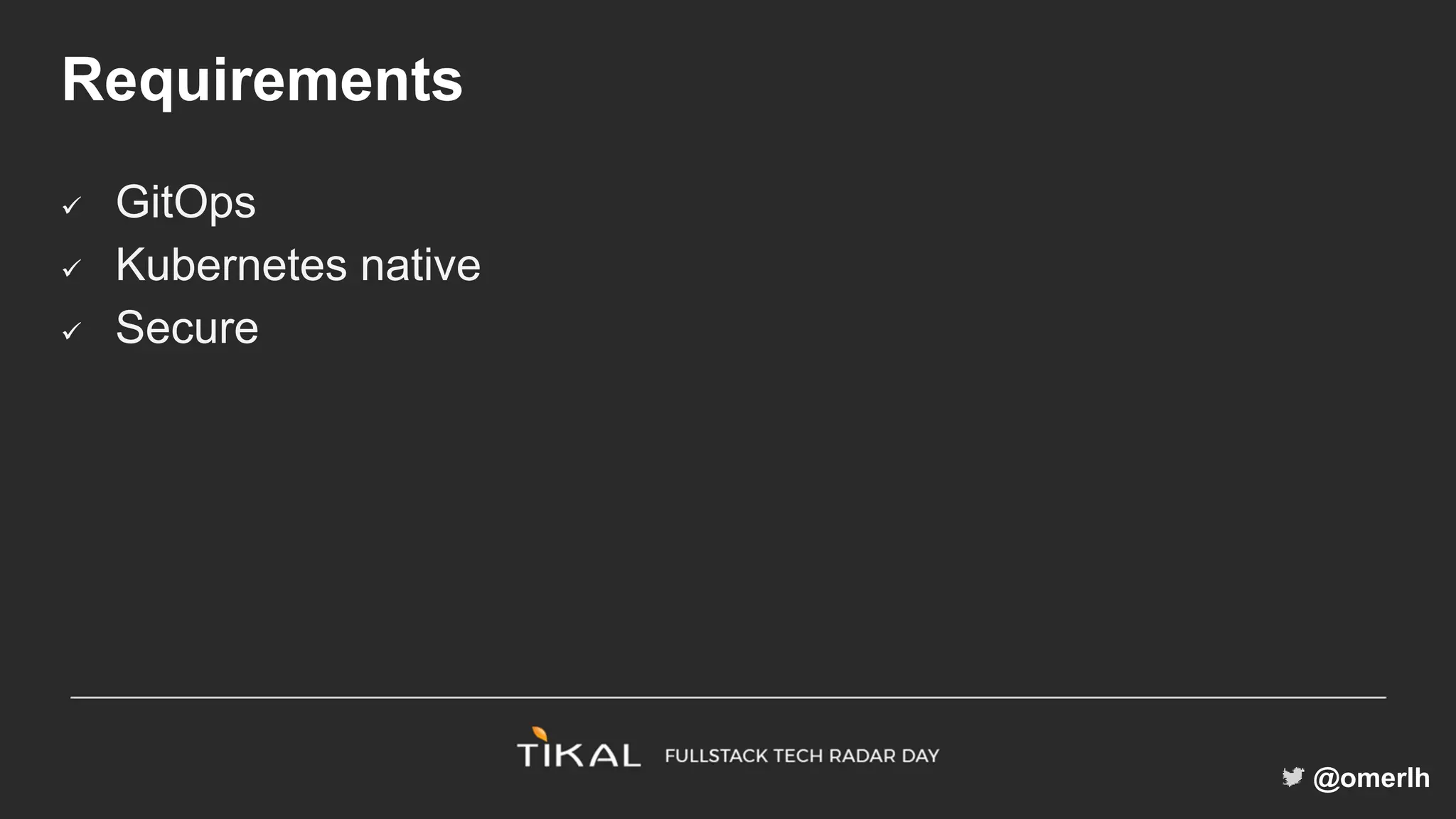 @omerlh
Requirements
 GitOps
 Kubernetes native
 Secure
 