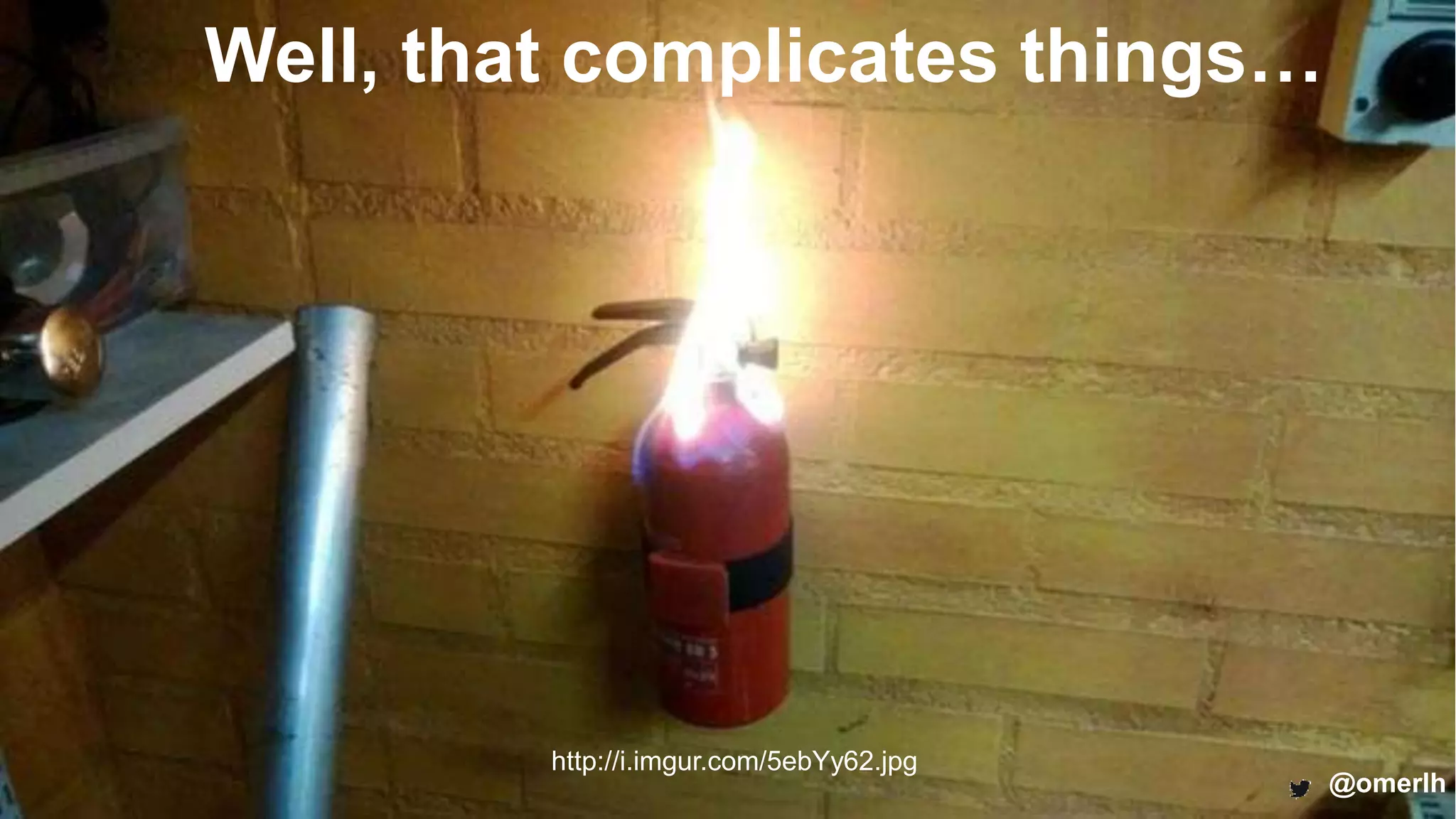 @omerlh
Well, that complicates things…
http://i.imgur.com/5ebYy62.jpg
@omerlh
 