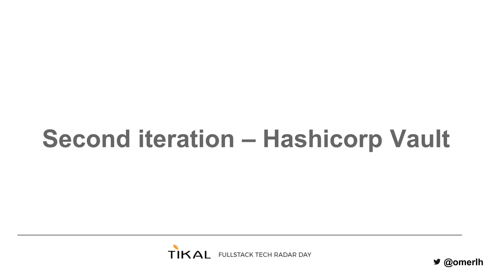 @omerlh
Second iteration – Hashicorp Vault
 