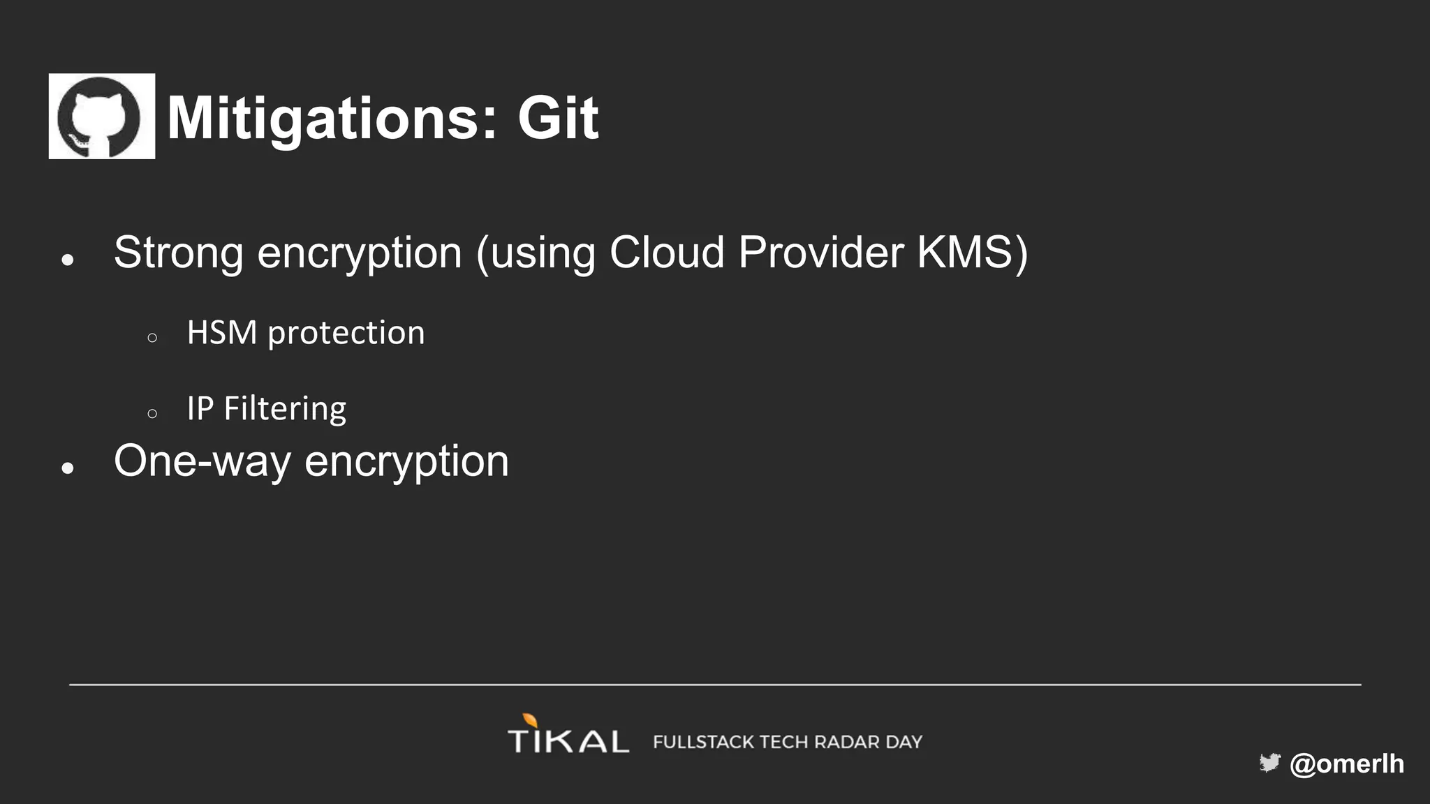 @omerlh
Mitigations: Git
● Strong encryption (using Cloud Provider KMS)
○ HSM protection
○ IP Filtering
● One-way encryption
 