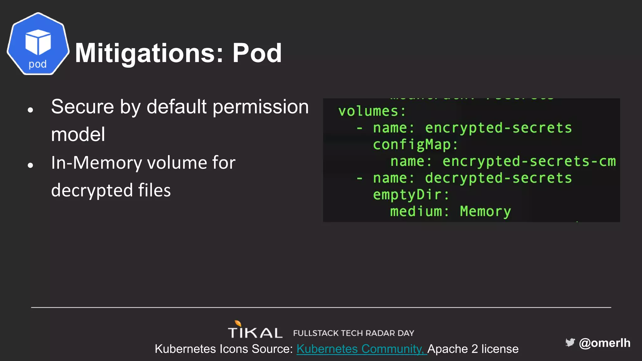 @omerlh
Mitigations: Pod
● Secure by default permission
model
● In-Memory volume for
decrypted files
Kubernetes Icons Source: Kubernetes Community, Apache 2 license
 