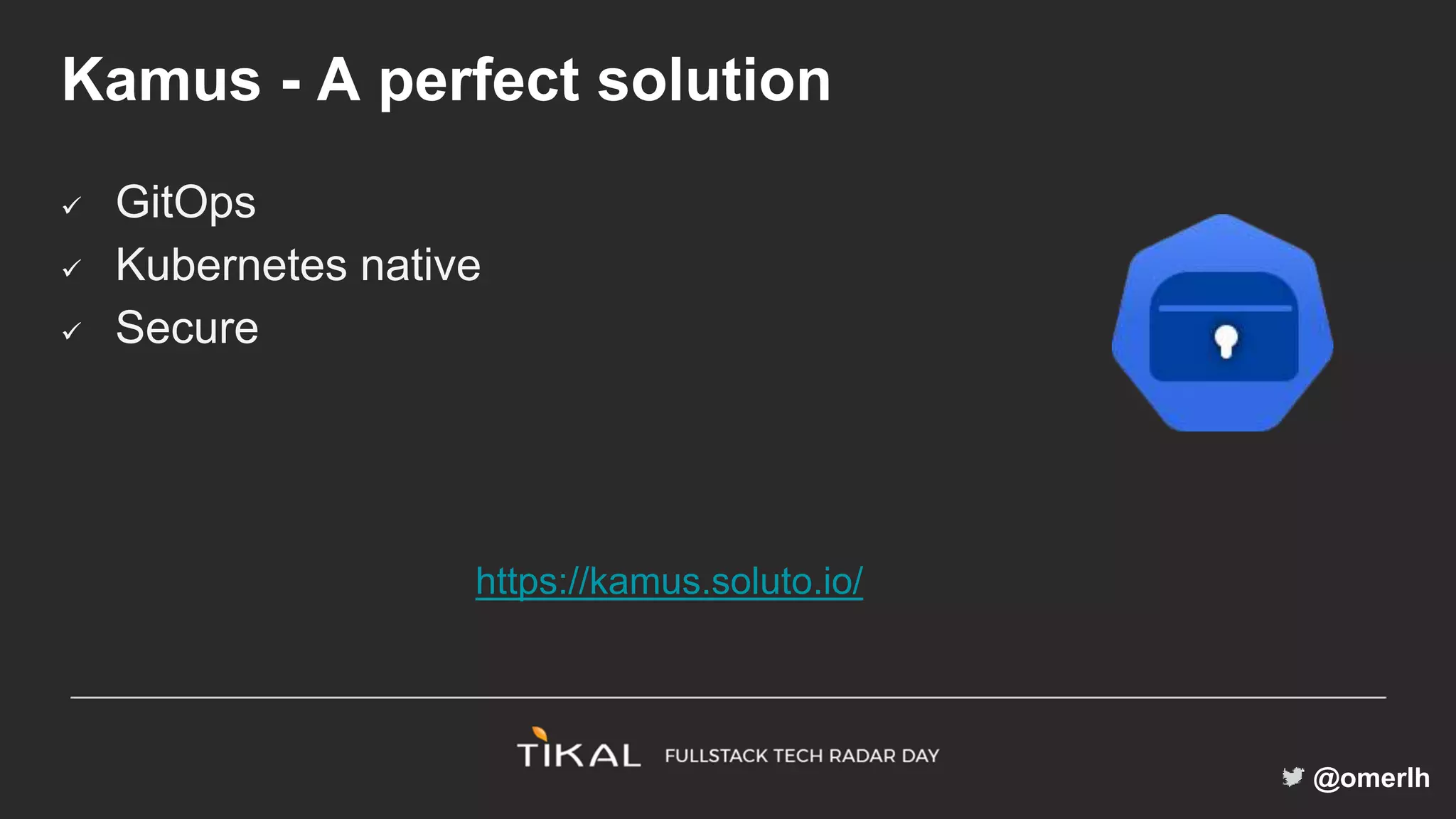 @omerlh
Kamus - A perfect solution
 GitOps
 Kubernetes native
 Secure
https://kamus.soluto.io/
 