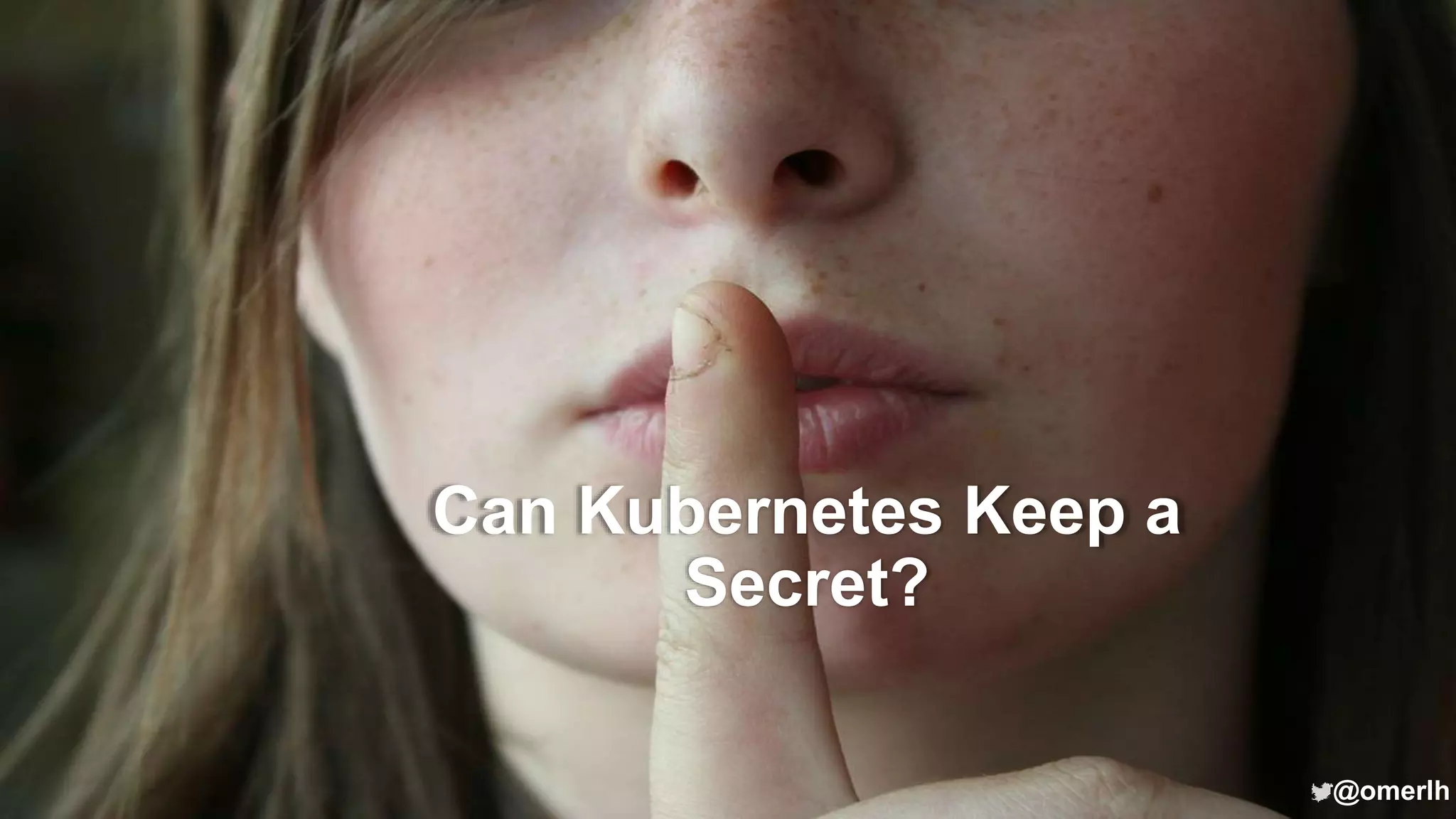 @omerlh
Can Kubernetes Keep a
Secret?
@omerlh
 