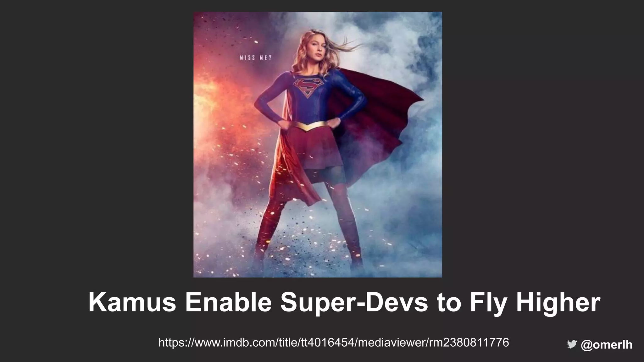 @omerlh
Kamus Enable Super-Devs to Fly Higher
https://www.imdb.com/title/tt4016454/mediaviewer/rm2380811776
 