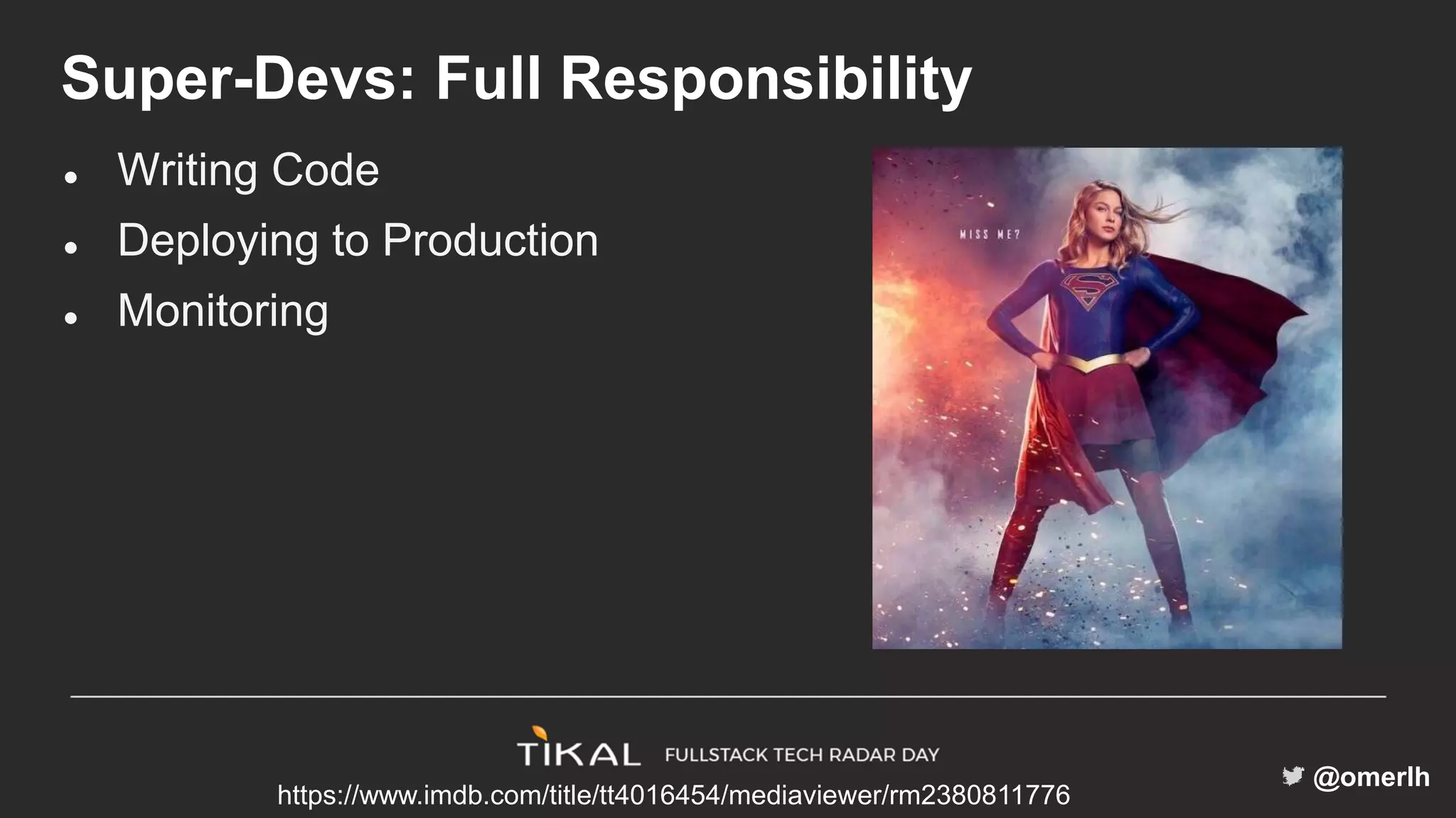@omerlh
Super-Devs: Full Responsibility
● Writing Code
● Deploying to Production
● Monitoring
https://www.imdb.com/title/tt4016454/mediaviewer/rm2380811776
 
