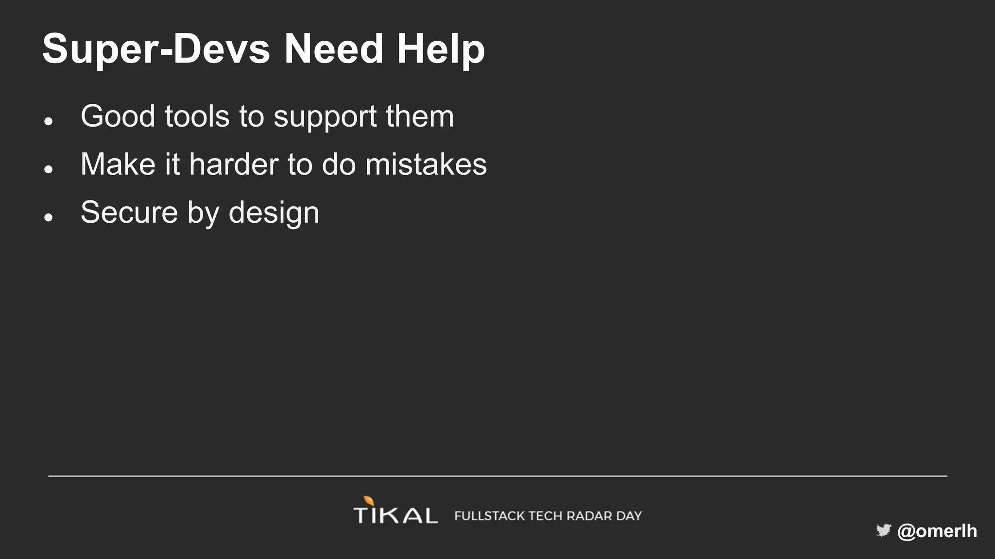 @omerlh
Super-Devs Need Help
● Good tools to support them
● Make it harder to do mistakes
● Secure by design
 