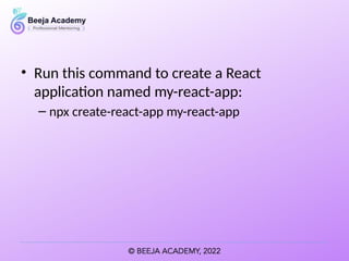 • Run this command to create a React
application named my-react-app:
– npx create-react-app my-react-app
 