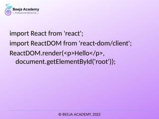 import React from 'react';
import ReactDOM from 'react-dom/client';
ReactDOM.render(<p>Hello</p>,
document.getElementById('root'));
 