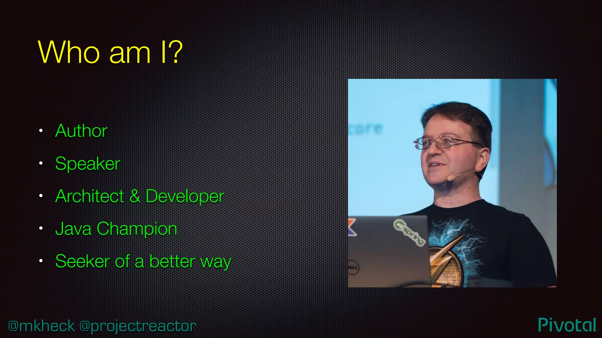 @mkheck @projectreactor
Who am I?
• Author
• Speaker
• Architect & Developer
• Java Champion
• Seeker of a better way
 