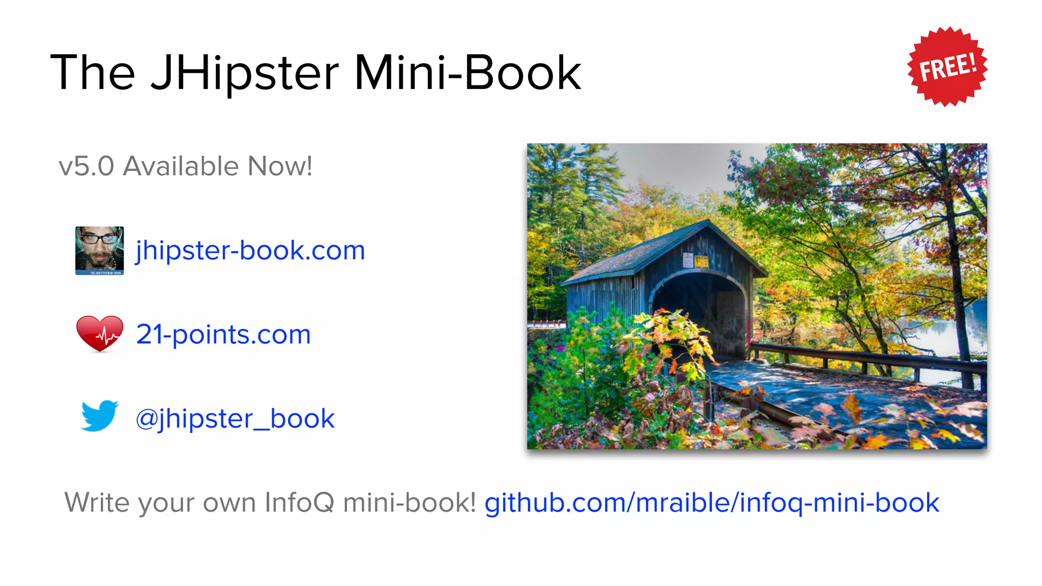 The JHipster Mini-Book
v5.0 Available Now!
jhipster-book.com
21-points.com
@jhipster_book
Write your own InfoQ mini-book! github.com/mraible/infoq-mini-book
 