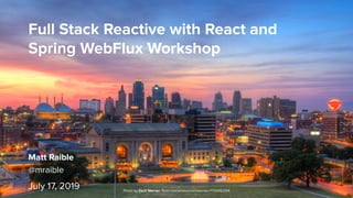 Full Stack Reactive with React and
Spring WebFlux Workshop
July 17, 2019 Photo by Zach Werner: ﬂickr.com/photos/zachwerner/7730952314
Matt Raible
@mraible
 