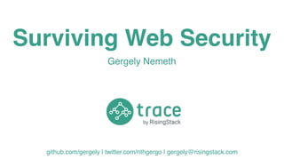 Gergely Nemeth
Surviving Web Security
github.com/gergely | twitter.com/nthgergo | gergely@risingstack.com
 