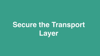 Secure the Transport
Layer
 