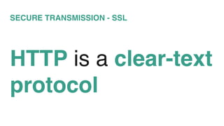 SECURE TRANSMISSION - SSL
HTTP is a clear-text
protocol
 