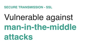 SECURE TRANSMISSION - SSL
Vulnerable against
man-in-the-middle
attacks
 