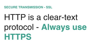 SECURE TRANSMISSION - SSL
HTTP is a clear-text
protocol - Always use
HTTPS
 