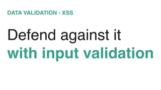 DATA VALIDATION - XSS
Defend against it
with input validation
 
