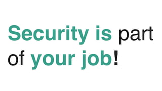 Security is part
of your job!
 