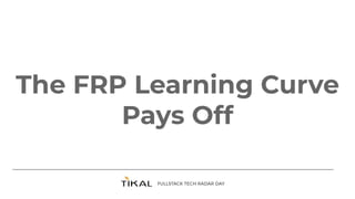 The FRP Learning Curve
Pays Off
 