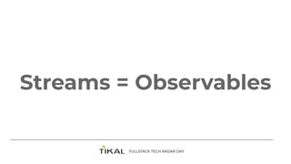 Streams = Observables
 