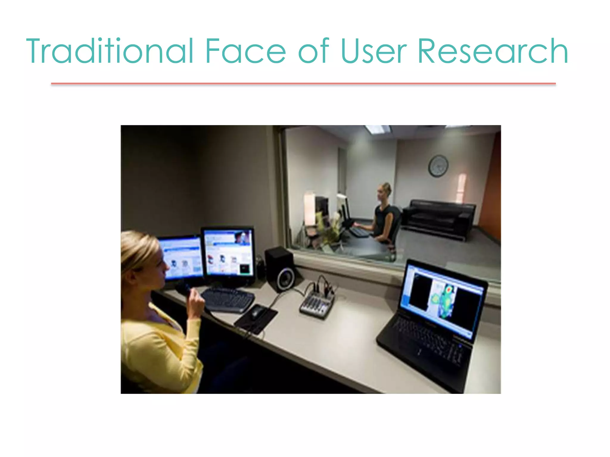 Traditional Face of User Research 
 