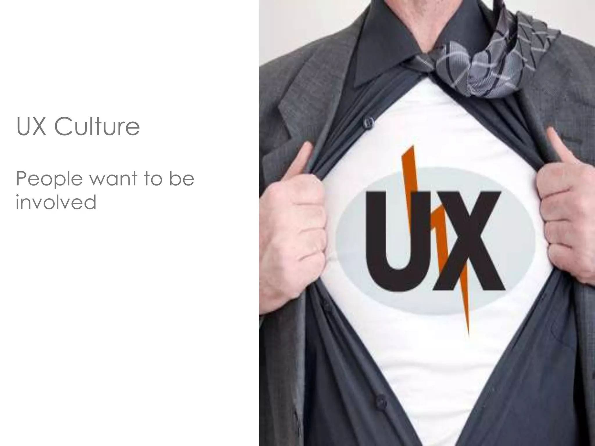 UX Culture 
People want to be 
involved 
 