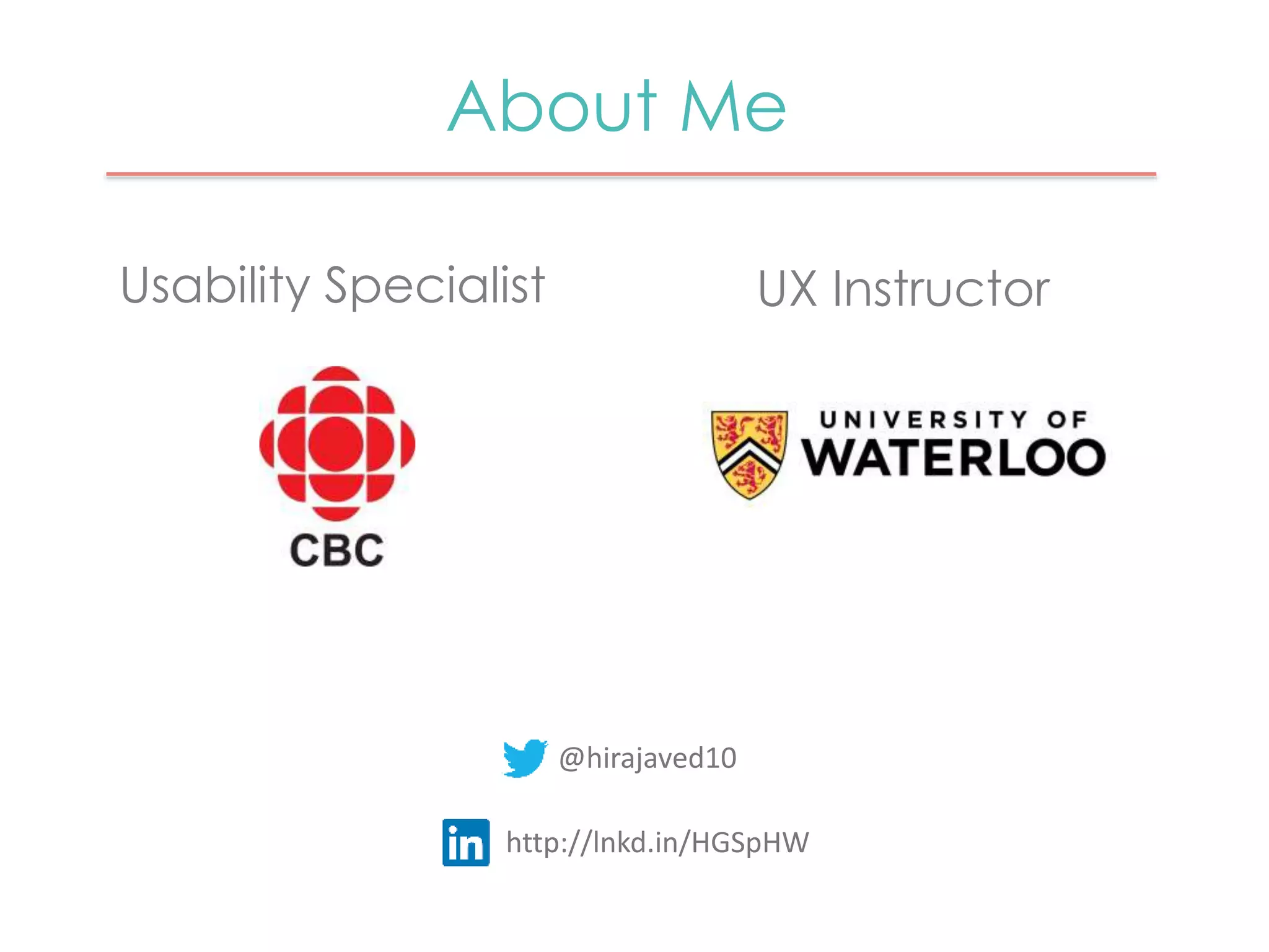 About Me 
Usability Specialist 
@hirajaved10 
UX Instructor 
http://lnkd.in/HGSpHW 
 