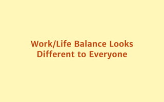 Work/Life Balance Looks
Diﬀerent to Everyone
 
