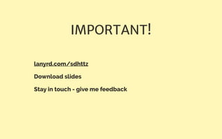 IMPORTANT!
lanyrd.com/sdhttz
Download slides
Stay in touch - give me feedback
 