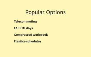 Popular Options
Telecommuting
20+ PTO days
Compressed workweek
Flexible schedules
 