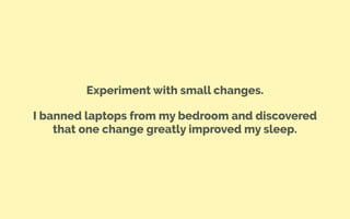 Experiment with small changes.
I banned laptops from my bedroom and discovered
that one change greatly improved my sleep.
 