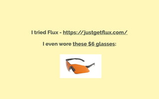 I tried Flux - https://justgetﬂux.com/
I even wore these $6 glasses:
 