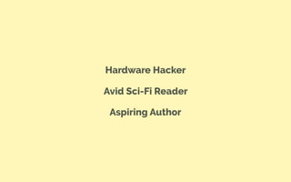 Hardware Hacker
Avid Sci-Fi Reader
Aspiring Author
 