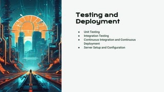 ● Unit Testing
● Integration Testing
● Continuous Integration and Continuous
Deployment
● Server Setup and Conﬁguration
Testing and
Deployment
 