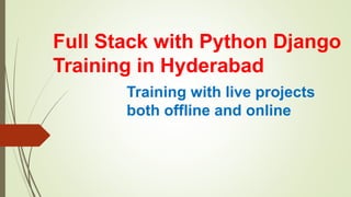 Full Stack with Python Django
Training in Hyderabad
Training with live projects
both offline and online
 
