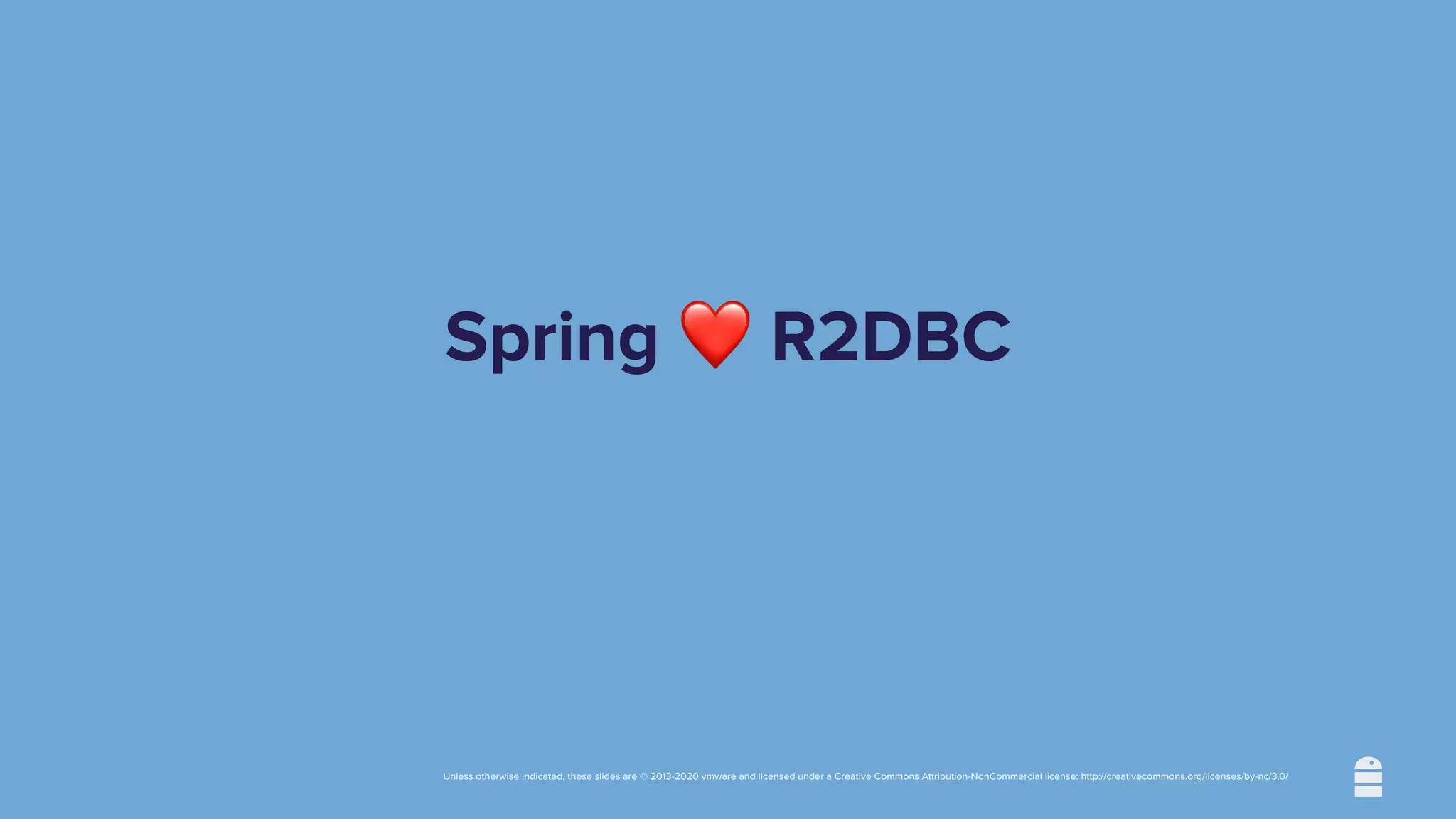 Unless otherwise indicated, these slides are © 2013-2020 vmware and licensed under a Creative Commons Attribution-NonCommercial license: http://creativecommons.org/licenses/by-nc/3.0/
Spring ❤ R2DBC
 