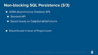Unless otherwise indicated, these slides are © 2013-2020 vmware and licensed under a Creative Commons Attribution-NonCommercial license: http://creativecommons.org/licenses/by-nc/3.0/
Non-blocking SQL Persistence (3/3)
● ADBA (Asynchronous Database API)
● Standard-API
● Based heavily on CompletableFuture
● Discontinued in favor of Project Loom
11
 