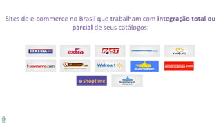 Sites de e-commerce no Brasil que trabalham com integração total ou
parcial de seus catálogos:
 