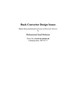 Buck Converter Design Issues
Master thesis performed in division of Electronic Devices
                           by

           Muhammad Saad Rahman
           Thesis No: LiTH-ISY-EX--06/3854--SE
             Linköping Date: 2007-07-17
 
